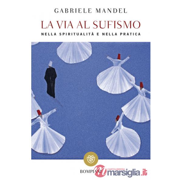 Via al Sufismo. Nella spiritualità e nella pratica (La)