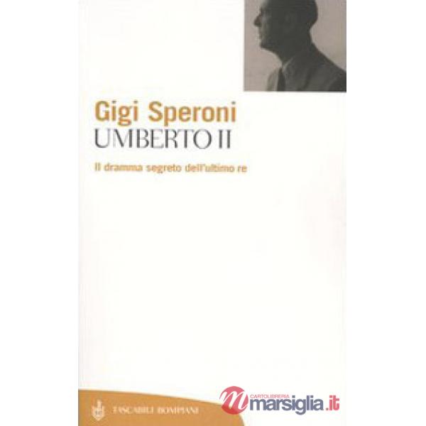 Umberto II. Il dramma segreto dell'ultimo re