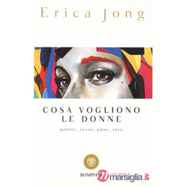 Cosa vogliono le donne. Potere, sesso, pane, rose