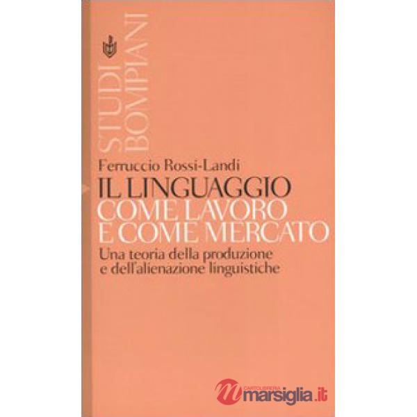 Linguaggio come lavoro e come mercato. Una teoria della produzione e dell'alienazione linguistiche (Il)