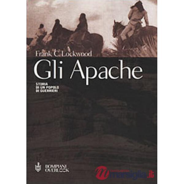 Apache. Storia di un popolo di guerrieri (Gli)