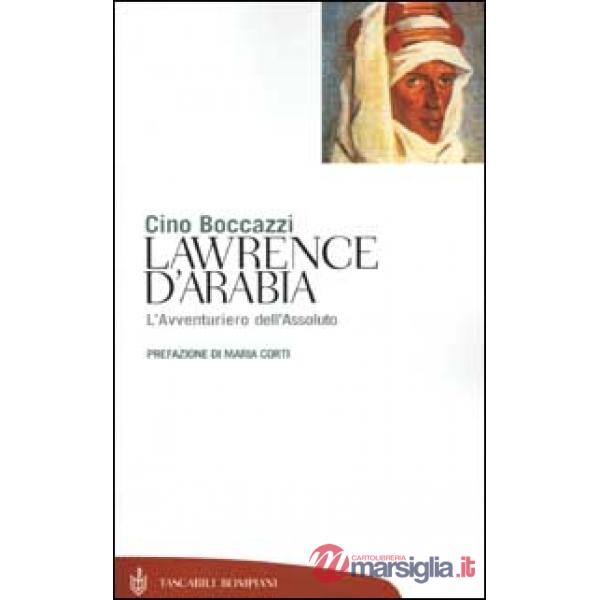 Lawrence d'Arabia. L'avventuriero dell'assoluto