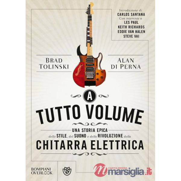 A tutto volume. Una storia epica dello stile, del suono e della rivoluzione della chitarra elettrica