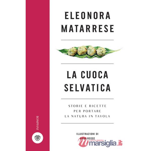 Cuoca selvatica. Storie e ricette per portare la natura in tavola (La)