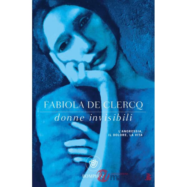 Donne invisibili. L'anoressia, il dolore, la vita
