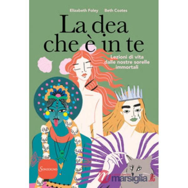 Dea che è in te. Lezioni di vita dalle nostre sorelle immortali (La)