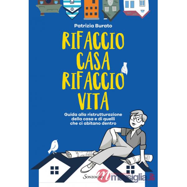 Rifaccio casa, rifaccio vita. Guida alla ristrutturazione della casa e di quelli che ci abitano dentro