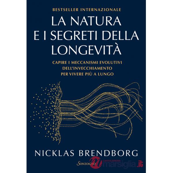 Natura e i segreti della longevità. Capire i meccanismi evolutivi dell'invecchiamento per vivere più a lungo (La)