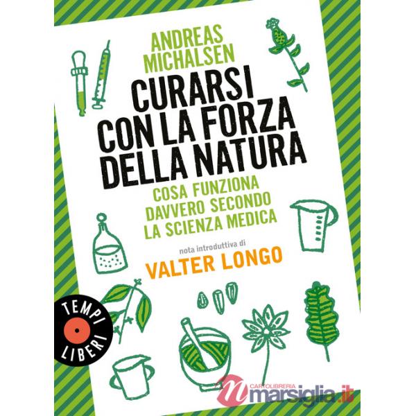 Curarsi con la forza della natura. Cosa funziona davvero secondo la scienza medica. Nuova ediz.