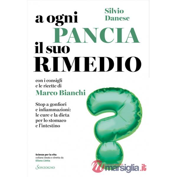 A ogni pancia il suo rimedio. Stop a gonfiori e infiammazioni: le cure e la dieta per lo stomaco e l'intestino