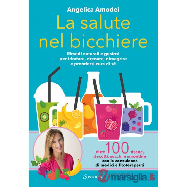 Salute nel bicchiere. Rimedi naturali e gustosi per idratare, drenare, dimagrire e prendersi cura di sé (La)