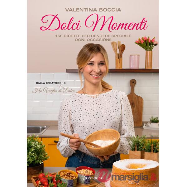 Dolci momenti. 150 ricette per rendere speciale ogni occasioni