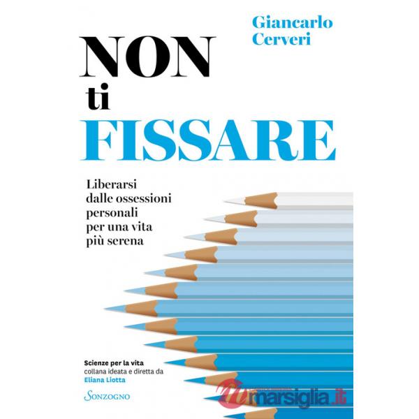 Non ti fissare. Liberarsi dalle ossessioni personali per una vita più serena