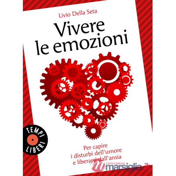Vivere le emozioni. Per capire i disturbi dell'umore e liberarsi dall'ansia