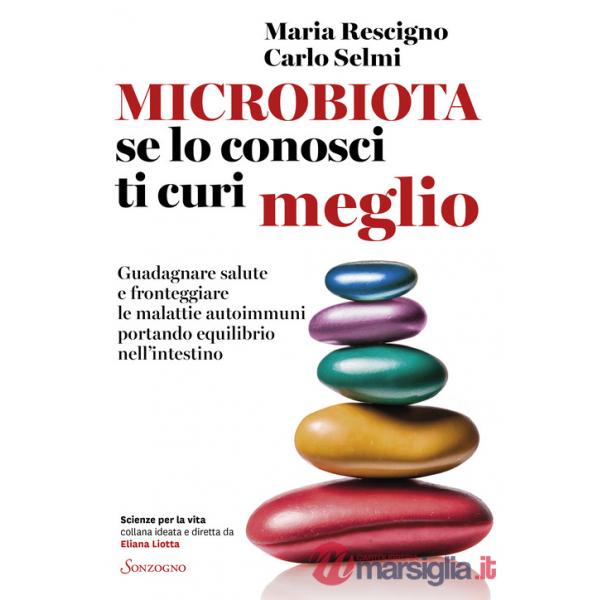 Microbiota, se lo conosci ti curi meglio. Guadagnare salute e fronteggiare le malattie autoimmuni portando equilibrio nell'intes