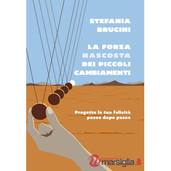 Forza nascosta dei piccoli cambiamenti. Progetta la tua felicità passo dopo passo (La)