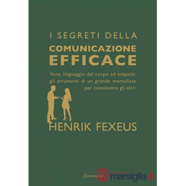 Segreti della comunicazione efficace. Voce, linguaggio del corpo ed empatia: gli strumenti di un grande mentalista per convincer
