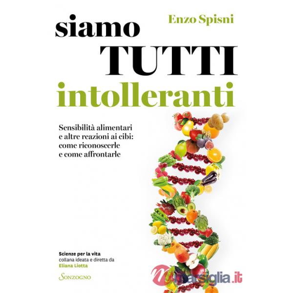 Siamo tutti intolleranti. Sensibilità alimentari e altre reazioni ai cibi: come riconoscerle e come affrontarle