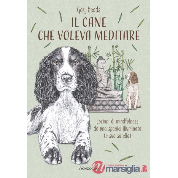 Cane che voleva meditare. Lezioni di mindfulness da una spaniel illuminata (e sua sorella) (Il)