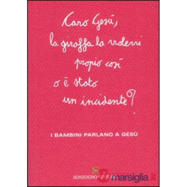 Caro Gesù, la giraffa la volevi propio così o è stato un incidente? I bambini parlano a Gesù