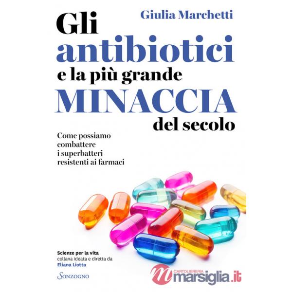Antibiotici e la più grande minaccia del secolo. Come possiamo combattere i superbatteri resistenti ai farmaci (Gli)