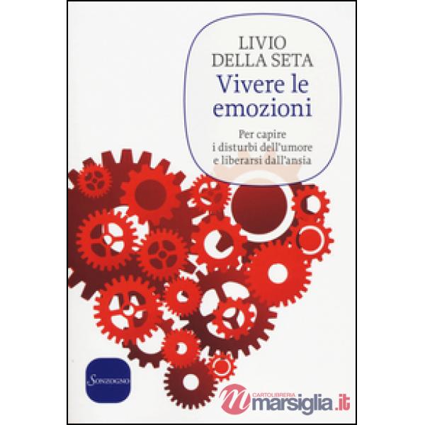 Vivere le emozioni. Per capire i disturbi dell'umore e liberarsi dall'ansia