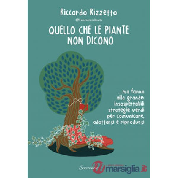 Quello che le piante non dicono... ma fanno alla grande: insospettabili strategie verdi per comunicare, adattarsi e riprodursi