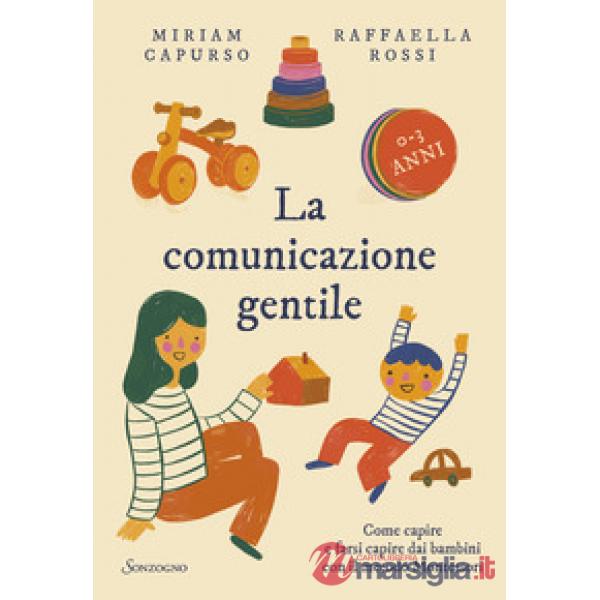 Comunicazione gentile. Come capire e farsi capire dai bambini con il metodo Montessori (0-3 anni) (La)