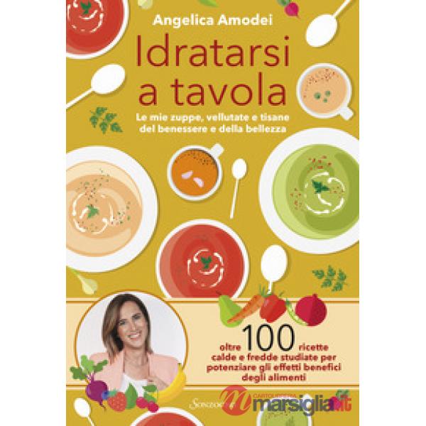 Idratarsi a tavola. Le mie zuppe, vellutate e tisane del benessere e della bellezza