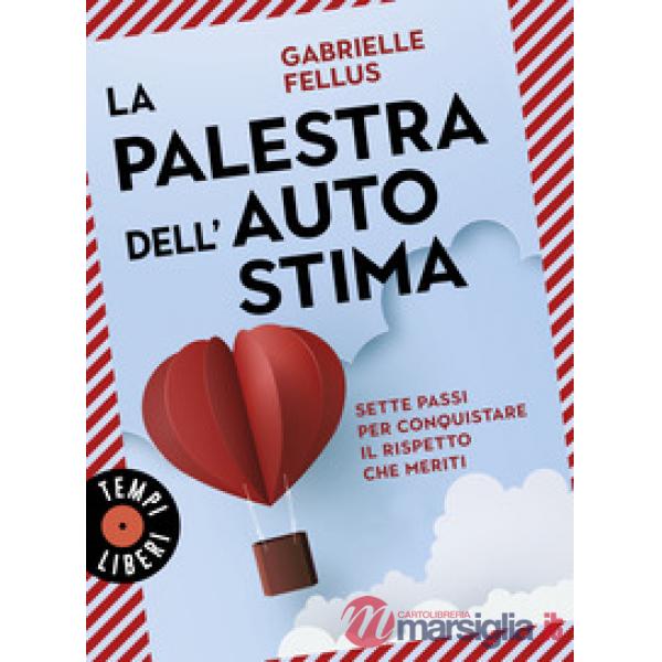 Palestra dell'autostima. Sette passi per conquistare il rispetto che meriti (La)