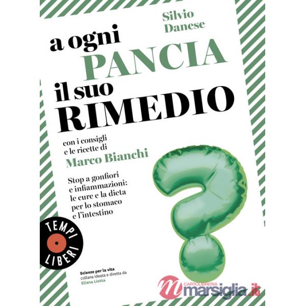 A ogni pancia il suo rimedio. Stop a gonfiori e infiammazioni: le cure e la dieta per lo stomaco e l'intestino