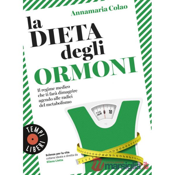 Dieta degli ormoni. Il regime medico che ti farà dimagrire agendo alle radici del metabolismo (La)