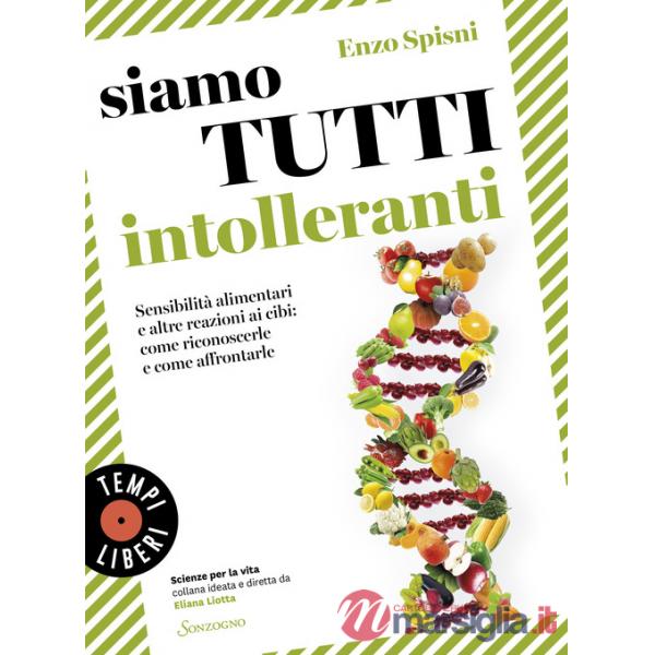 Siamo tutti intolleranti. Sensibilità alimentari e altre reazioni ai cibi: come riconoscerle e come affrontarle