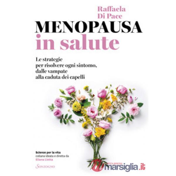 Menopausa in salute. Le strategie per risolvere ogni sintomo, dalle vampate alla caduta dei capelli