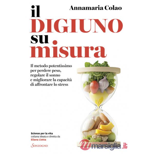Digiuno su misura. Il metodo potentissimo per perdere peso, regolare il sonno e migliorare la capacità di affrontare lo stress (