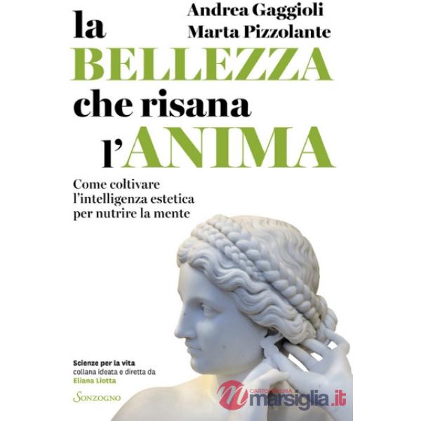 Bellezza che risana l'anima. Come coltivare l'intelligenza estetica per nutrire la mente (La)