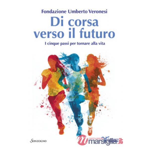 Di corsa verso il futuro. I cinque passi per tornare alla vita