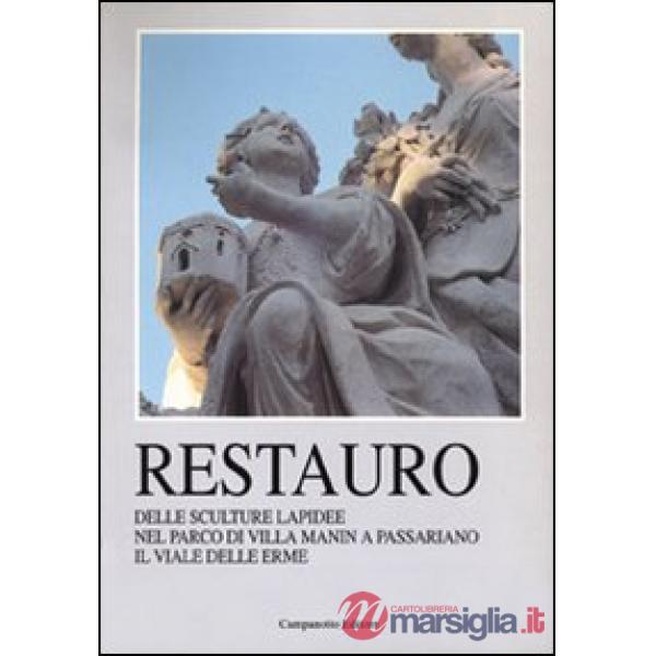 Restauro delle sculture lapidee nel parco di villa Manin a Passariano il viale delle Erme. Ediz. illustrata