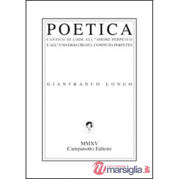 Poetica. Cantico di lode all'amore perpetuo e all'universo creato, compiuto perfetto