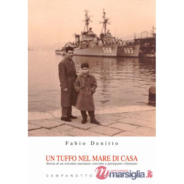 Un tuffo nel mare di casa. Storia di un triestino marinaio convinto e partigiano riluttante