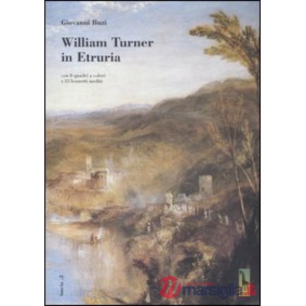 William Turner in Etruria. Con 8 quadri a colori e 23 bozzetti inediti