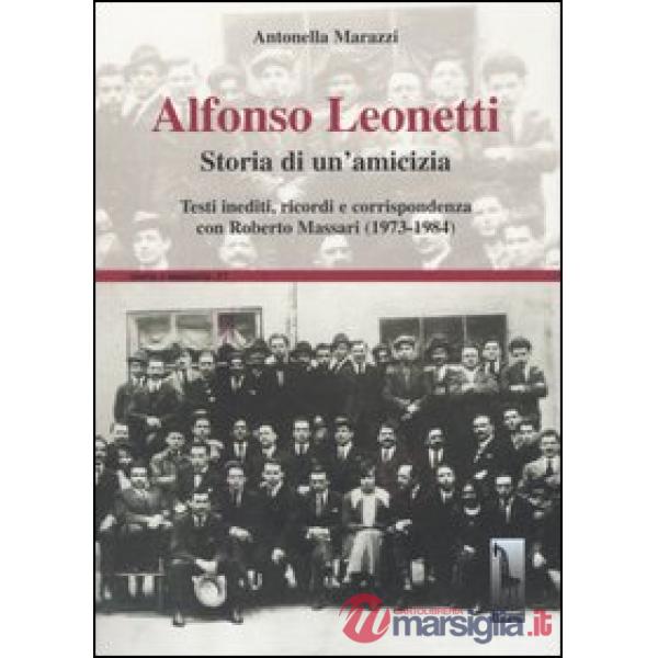 Alfonso Leonetti. Storia di un'amicizia. Testi inediti, ricordi e corrispondenza con Roberto Massari (1973-1984)