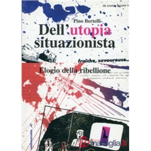 Dell'utopia situazionista. Elogio della ribellione. Ediz. illustrata