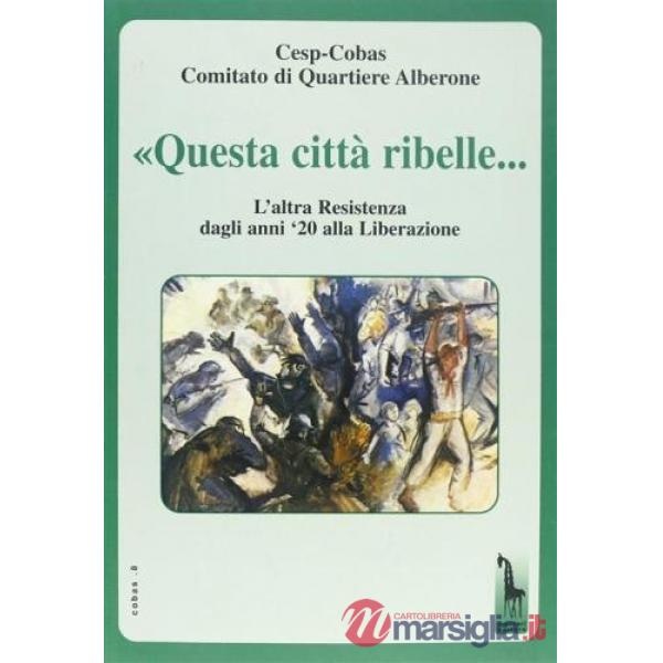 «Questa città ribelle...». L'altra Resistenza dagli anni '20 alla Liberazione