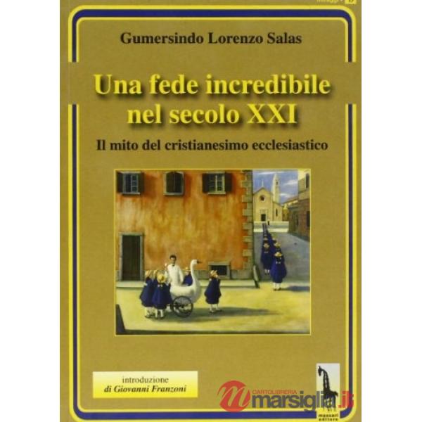 Fede incredibile nel secolo XXI. Il mito del cristianesimo ecclesiastico (Una)