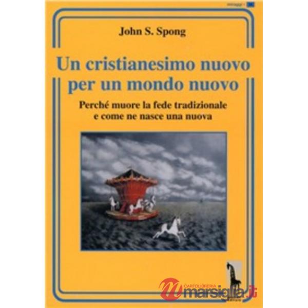 Cristianesimo nuovo per un mondo nuovo. Perché muore la fede tradizionale e come ne nasce una nuova (Un)