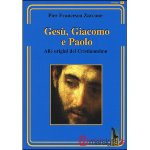 Gesù, Giacomo e Paolo. Alle origini del cristianesimo