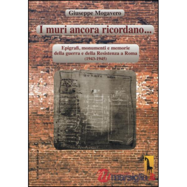 Muri ancora ricordano. Epigrafi, monumenti e memorie della guerra e della Resist