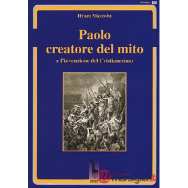 Paolo creatore del mito e l'invenzione del Cristianesimo