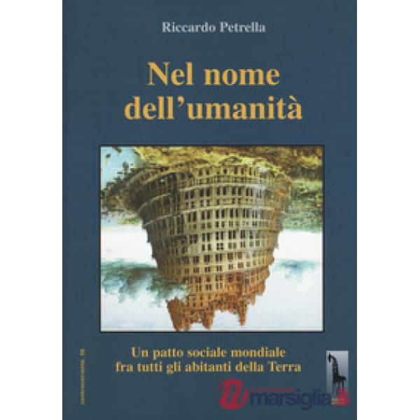 In nome dell'umanità. Un patto sociale mondiale per tutti gli abitanti della Terra. Nuova ediz.